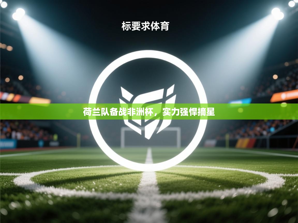 荷兰队备战非洲杯，实力强悍摘星  第2张